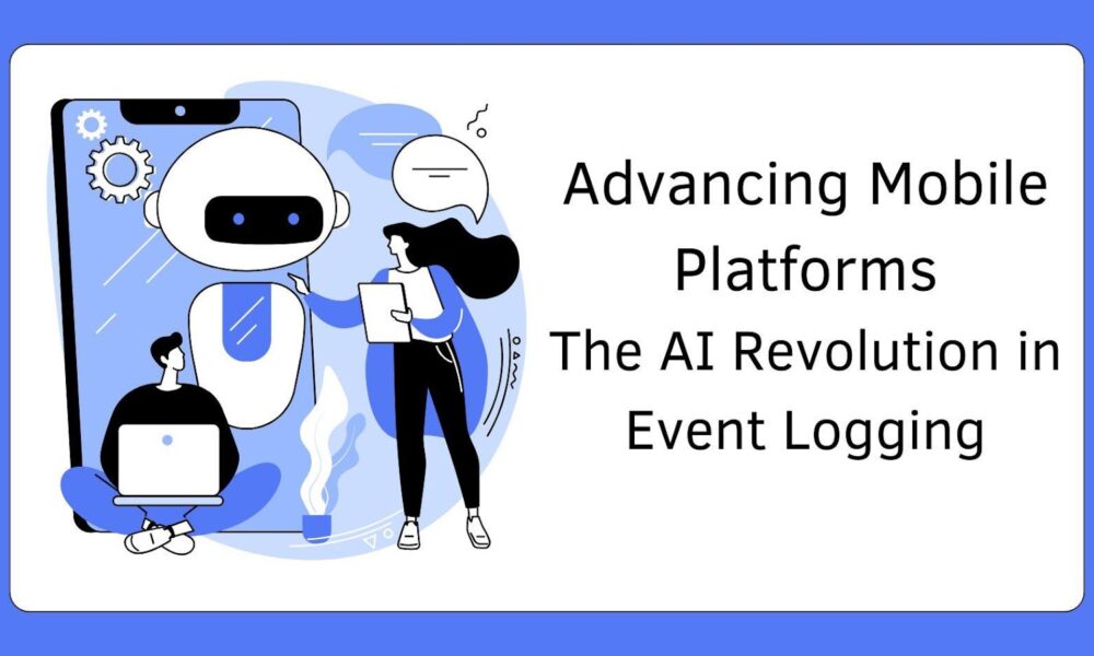 advancing-mobile-platforms:-the-ai-revolution-in-event-logging